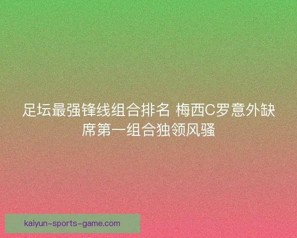 足坛最强锋线组合排名 梅西C罗意外缺席第一组合独领风骚
