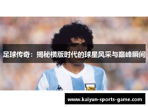 足球传奇：揭秘横版时代的球星风采与巅峰瞬间